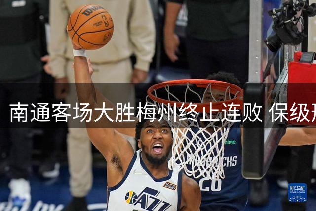 南通客场大胜梅州终止连败 保级形势现转机