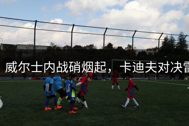 威尔士内战硝烟起，卡迪夫对决雷克瑟姆