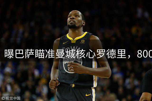 曝巴萨瞄准曼城核心罗德里，8000万欧转会费引发薪资体系震动