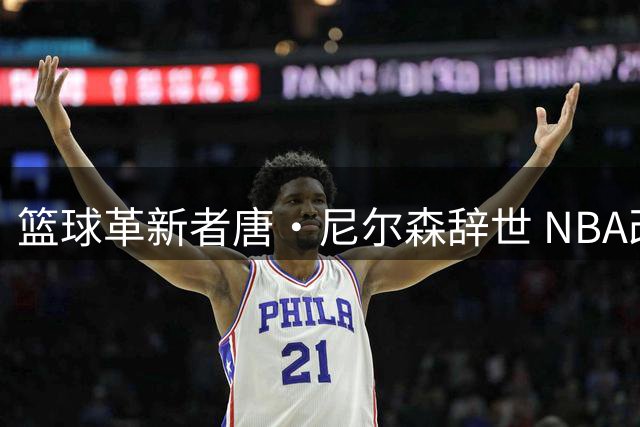 篮球革新者唐·尼尔森辞世 NBA改变者留下一代传奇