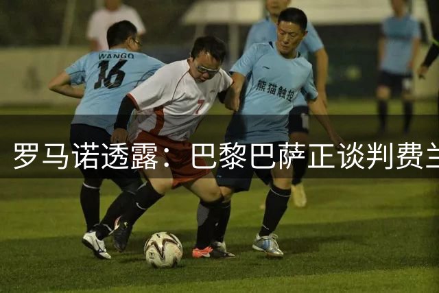 罗马诺透露：巴黎巴萨正谈判费兰转会 身价约5千万欧