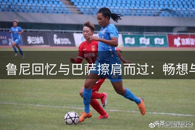 鲁尼回忆与巴萨擦肩而过：畅想与梅西并肩作战