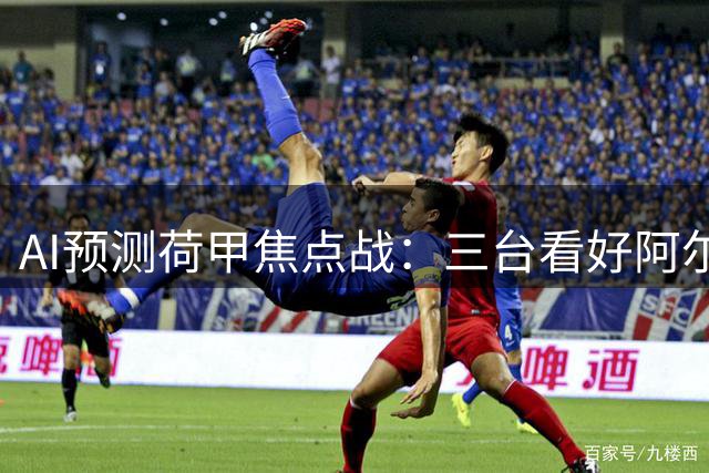 AI预测荷甲焦点战：三台看好阿尔克马尔，一台预测平局